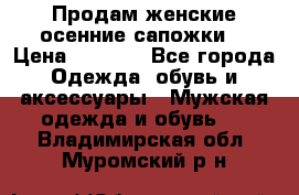 Продам женские осенние сапожки. › Цена ­ 2 000 - Все города Одежда, обувь и аксессуары » Мужская одежда и обувь   . Владимирская обл.,Муромский р-н